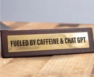 Wooden Desk Sign - Fuelled by Caffeine & Chat GPT